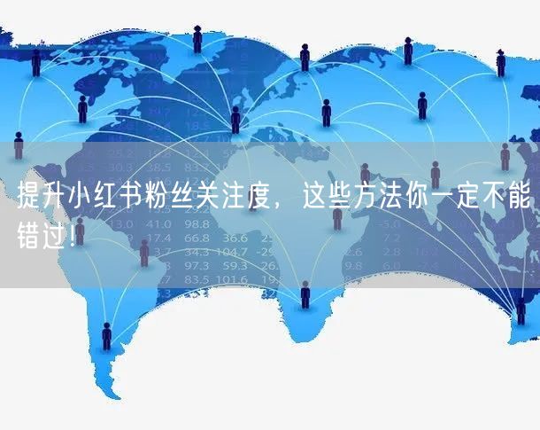 提升小红书粉丝关注度，这些方法你一定不能错过！