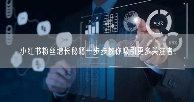 小红书粉丝增长秘籍一步步教你吸引更多关注者！