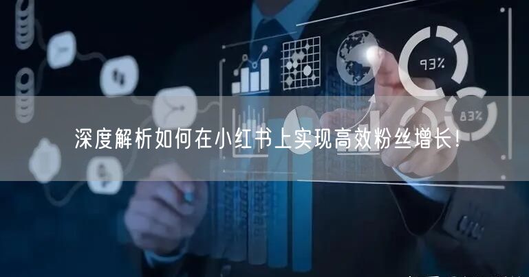 深度解析如何在小红书上实现高效粉丝增长！