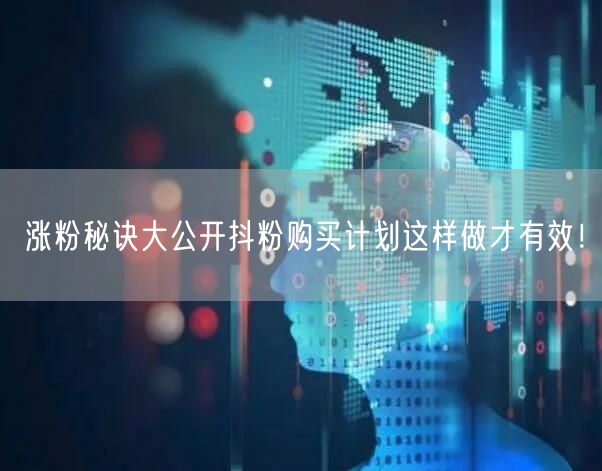 涨粉秘诀大公开抖粉购买计划这样做才有效！