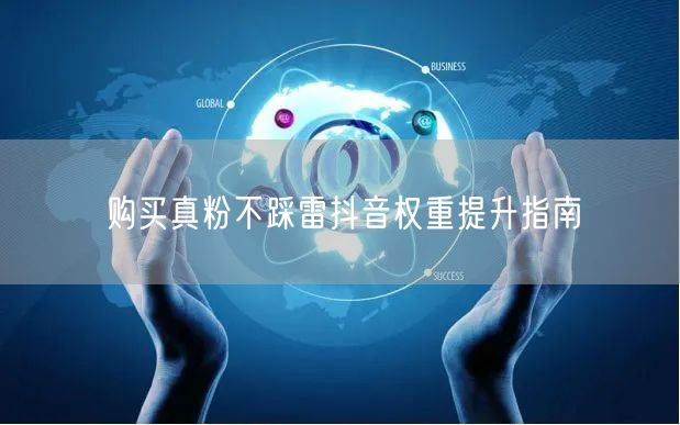 购买真粉不踩雷抖音权重提升指南