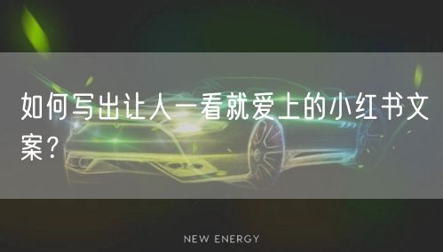 如何写出让人一看就爱上的小红书文案？