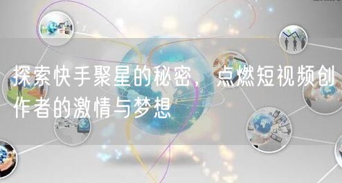 探索快手聚星的秘密，点燃短视频创作者的激情与梦想